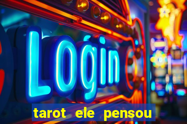 tarot ele pensou em mim hoje